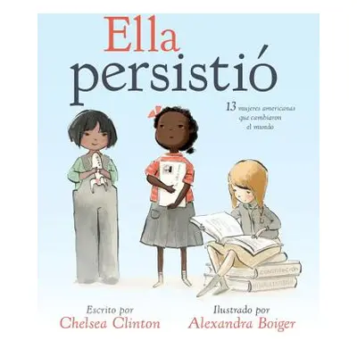 "Ella Persisti: 13 Mujeres Americanas Que Cambiaron El Mundo" - "" ("Clinton Chelsea")