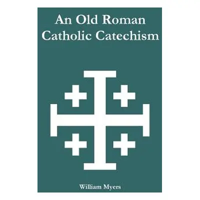 "An Old Roman Catholic Catechism" - "" ("Myers William")