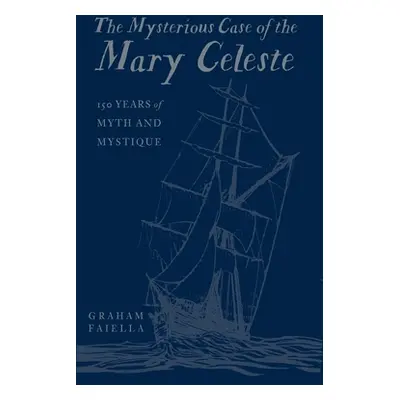 "The Mysterious Case of the Mary Celeste: 150 Years of Myth and Mystique" - "" ("Faiella Graham"