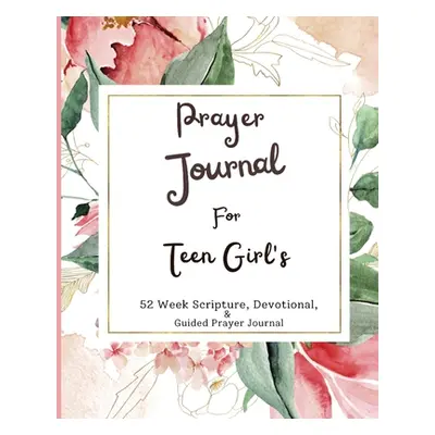 "Prayer Journal For Teen Girls: 52 week scripture, devotional, and guided prayer journal" - "" (