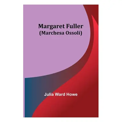 "Margaret Fuller (Marchesa Ossoli)" - "" ("Ward Howe Julia")