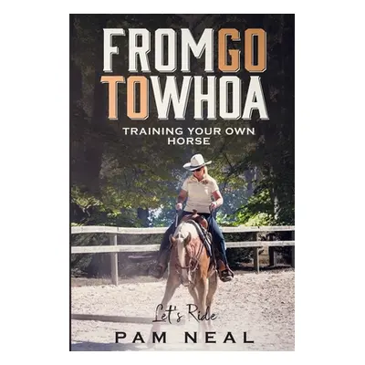 "From Go To Whoa: Training your own horse!" - "" ("Neal Pam")