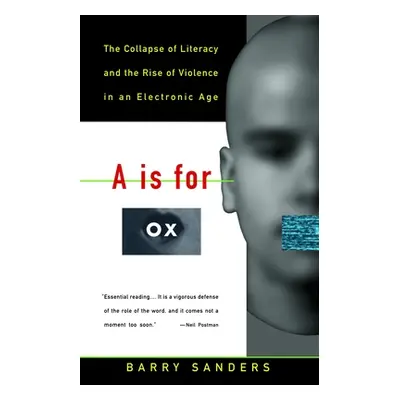 "A is for Ox: The Collapse of Literacy and the Rise of Violence in an Electronic Age" - "" ("San