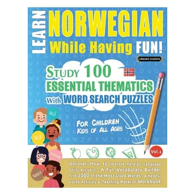 "Learn Norwegian While Having Fun! - For Children: KIDS OF ALL AGES - STUDY 100 ESSENTIAL THEMAT