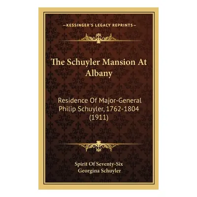 "The Schuyler Mansion At Albany: Residence Of Major-General Philip Schuyler, 1762-1804 (1911)" -