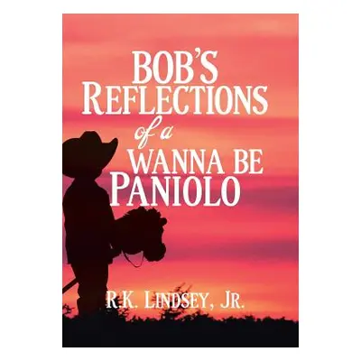 "Bob's Reflections of a Wanna Be Paniolo" - "" ("Lindsey R. K. Jr.")