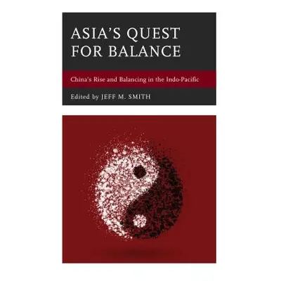 "Asia's Quest for Balance: China's Rise and Balancing in the Indo-Pacific" - "" ("Smith Jeff M."