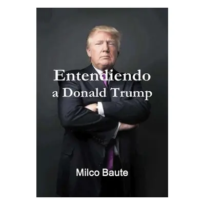 "Entendiendo a Donald Trump" - "" ("Baute Milco")