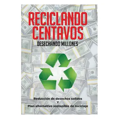 "Reciclando Centavos Desechando Millones: Reduccin de desechos solidos Y Plan alternativo sosten