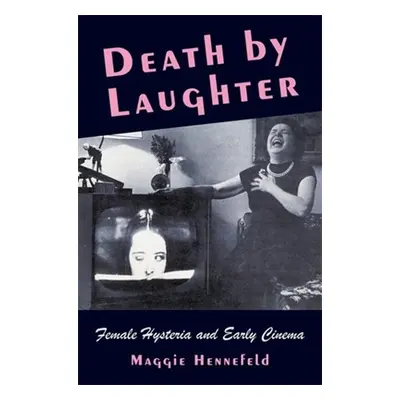 "Death by Laughter: Female Hysteria and Early Cinema" - "" ("Hennefeld Maggie")