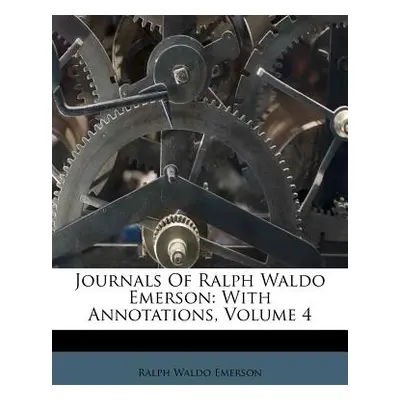 "Journals Of Ralph Waldo Emerson: With Annotations, Volume 4" - "" ("Emerson Ralph Waldo")