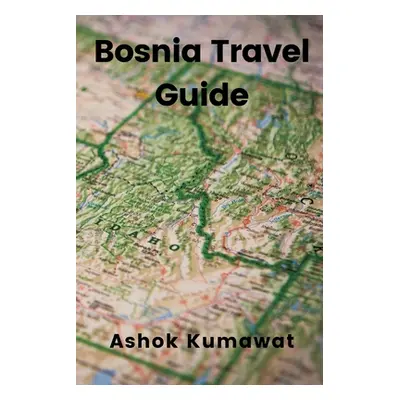 "Bosnia Travel Guide" - "" ("Kumawat Ashok")