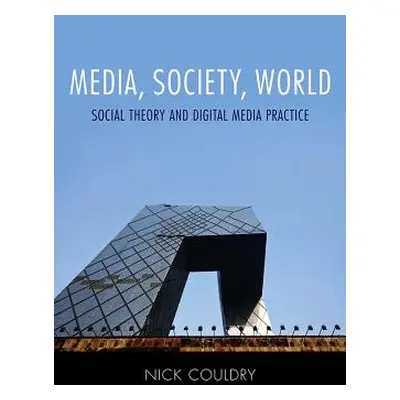 "Media, Society, World: Social Theory and Digital Media Practice" - "" ("Couldry Nick")