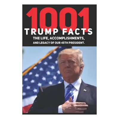 "1001 Donald Trump Facts: The Life, Accomplishments, and Legacy of our 45th President" - "" ("Jo