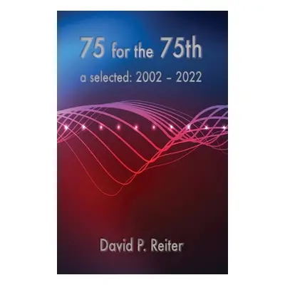 "75 for the 75th: Selected: 2002-2022" - "" ("Reiter David P.")