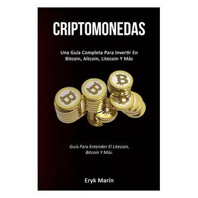 "Criptomonedas: Una gua completa para invertir en bitcoin, altcoin, litecoin y ms (Gua para ente