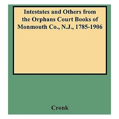 "Intestates and Others from the Orphans Court Books of Monmouth Co., N.J., 1785-1906" - "" ("Cro