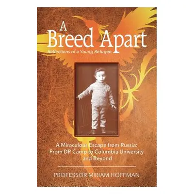 "A Breed Apart: A Miraculous Escape from Russia: From DP Camp to Columbia University and Beyond"