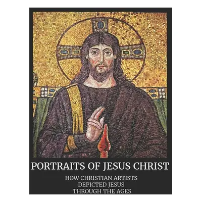 "Portraits of Jesus Christ: How Christian Artists Depicted Jesus Through the Ages" - "" ("Cason 