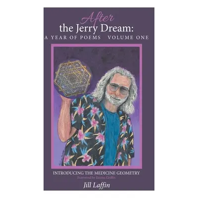 "After the Jerry Dream: a Year of Poems: Introducing the Medicine Geometry" - "" ("Laffin Jill")