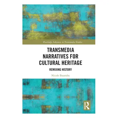 "Transmedia Narratives for Cultural Heritage: Remixing History" - "" ("Basaraba Nicole")