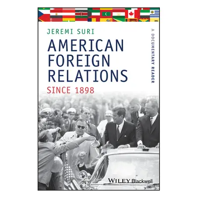 "American Foreign Relations Since 1898: A Documentary Reader" - "" ("Suri Jeremi")