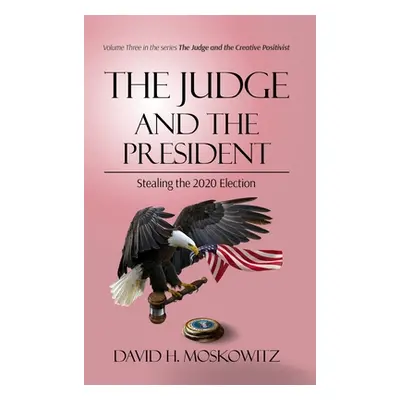 "The Judge and the President: Stealing the 2020 Election" - "" ("Moskowitz David H.")