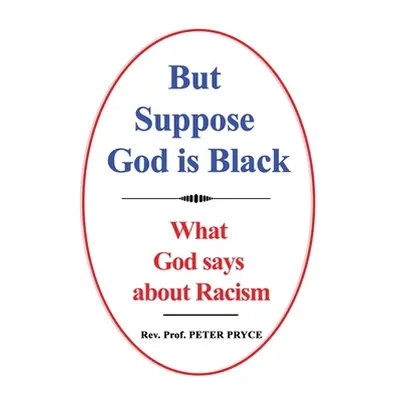 "But Suppose God is Black: What God says about Racism" - "" ("Pryce Peter")