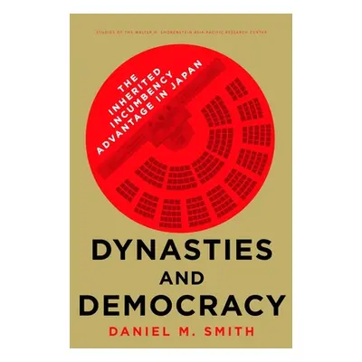 "Dynasties and Democracy: The Inherited Incumbency Advantage in Japan" - "" ("Smith Daniel M.")