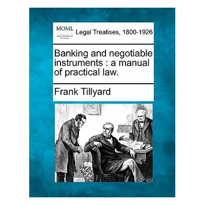 "Banking and Negotiable Instruments: A Manual of Practical Law." - "" ("Tillyard Frank")