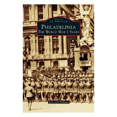 "Philadelphia: The World War I Years" - "" ("Williams Peter John")