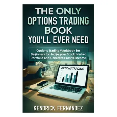 "The Only Options Trading Book You Will Ever Need: Options Trading Workbook for Beginners to Hed