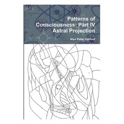 "Patterns of Consciousness: Part IV Astral Projection" - "" ("Garfoot Alan Peter")