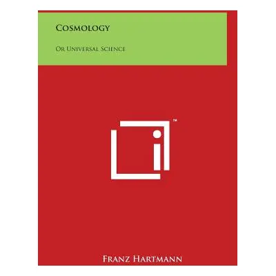 "Cosmology: Or Universal Science" - "" ("Hartmann Franz")