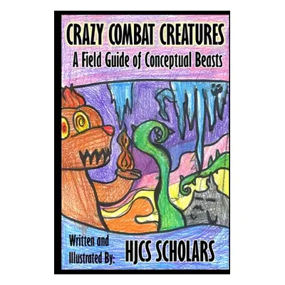 "Crazy Combat Creatures: A Field Guide of Conceptual Beasts" - "" ("Scholars Hjcs")