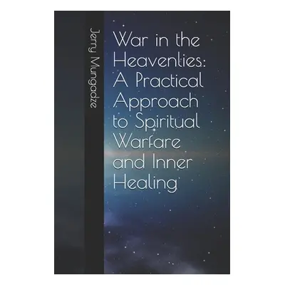 "War in the Heavenlies: A Practical Approach to Spiritual Warfare and Inner Healing" - "" ("Mung