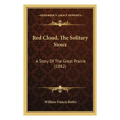 "Red Cloud, The Solitary Sioux: A Story Of The Great Prairie (1882)" - "" ("Butler William Franc