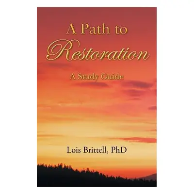 "A Path to Restoration: A Study Guide" - "" ("Brittell Lois")