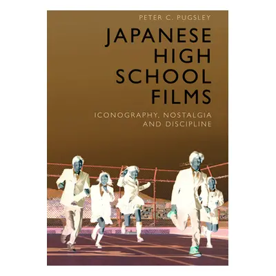 "Japanese High School Films: Iconography, Nostalgia and Discipline" - "" ("Pugsley Peter C.")