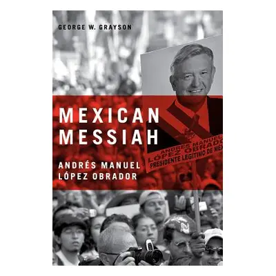 "Mexican Messiah: Andrs Manuel Lpez Obrador" - "" ("Grayson George W.")