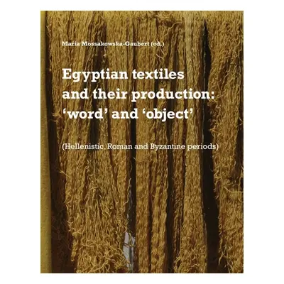 "Egyptian textiles and their production: 'word' and 'object'" - "" ("Mossakowska-Gaubert Maria")