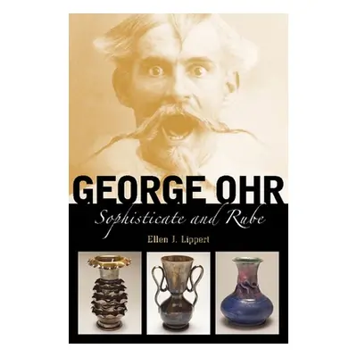 "George Ohr: Sophisticate and Rube" - "" ("Lippert Ellen J.")