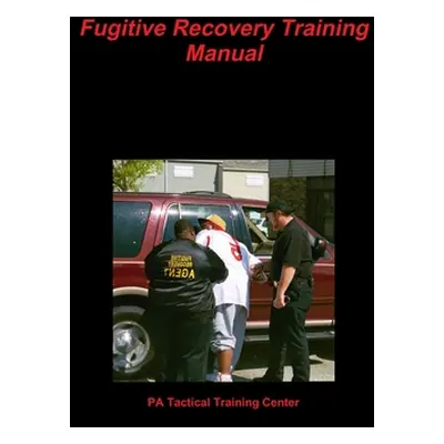 "Fugitive Recovery Training Manual" - "" ("Training Center Pa Tactical")