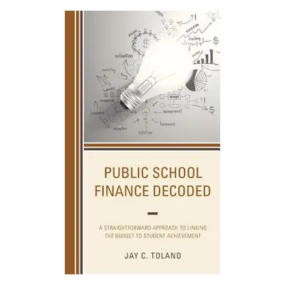 "Public School Finance Decoded: A Straightforward Approach to Linking the Budget to Student Achi