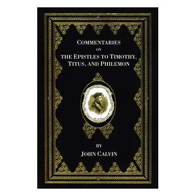 "Commentaries on the Epistles to Timothy, Titus, and Philemon" - "" ("Calvin John")