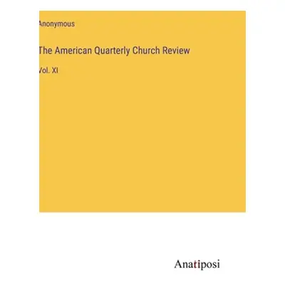 "The American Quarterly Church Review: Vol. XI" - "" ("Anonymous")