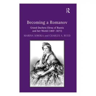 "Becoming a Romanov. Grand Duchess Elena of Russia and her World (1807-1873)" - "" ("Soroka Mari