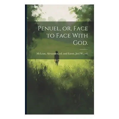 "Penuel, or, Face to Face With God." - "" ("McLean Alexander Ed and Eaton")