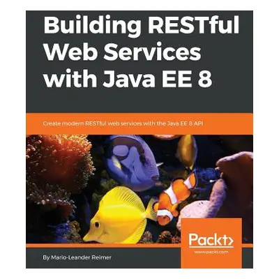 "Building RESTful Web Services with Java EE 8" - "" ("Reimer Mario-Leander")