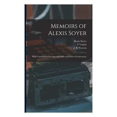 "Memoirs of Alexis Soyer: With Unpublished Receipts and Odds and Ends of Gastronomy" - "" ("Soye